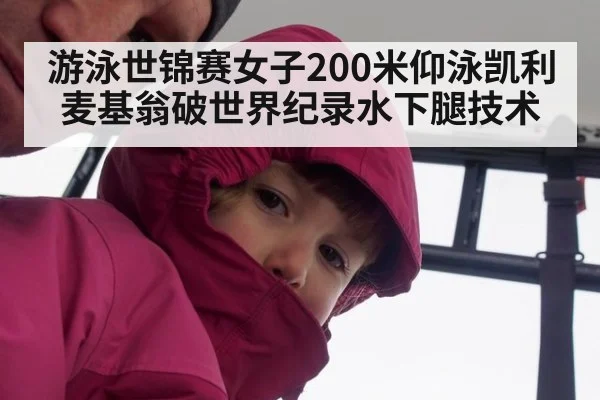 游泳世锦赛女子200米仰泳凯利麦基翁破世界纪录水下腿技术