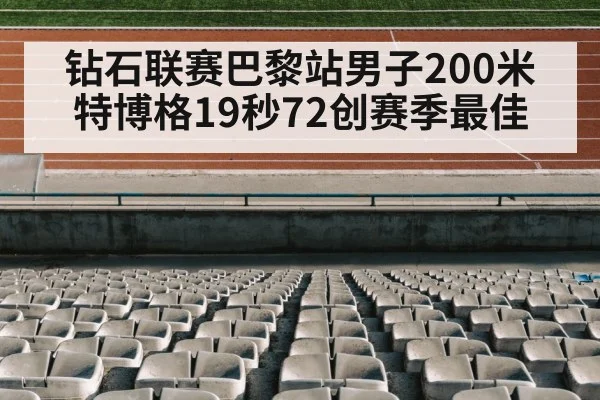 钻石联赛巴黎站男子200米 特博格19秒72创赛季最佳