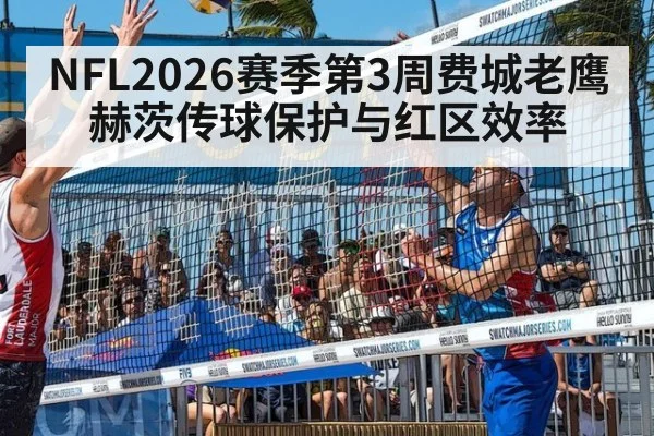 NFL2026赛季第3周费城老鹰赫茨传球保护与红区效率