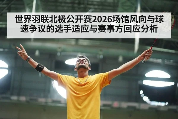 世界羽联北极公开赛2026场馆风向与球速争议的选手适应与赛事方回应分析
