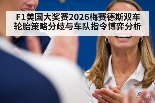 F1美国大奖赛2026梅赛德斯双车轮胎策略分歧与车队指令博弈分析